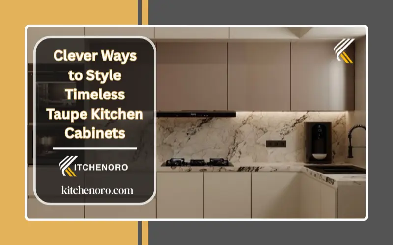 Clever Ways to Style Timeless Taupe Kitchen Cabinets