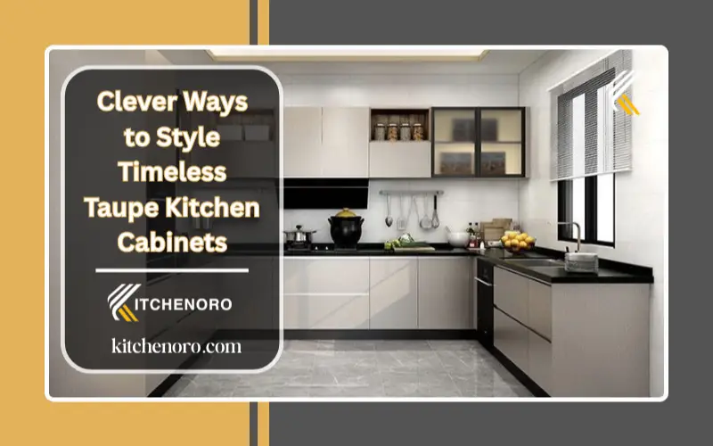 Clever Ways to Style Timeless Taupe Kitchen Cabinets