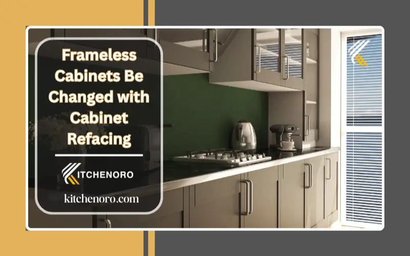 Frameless Cabinets Be Changed with Cabinet Refacing