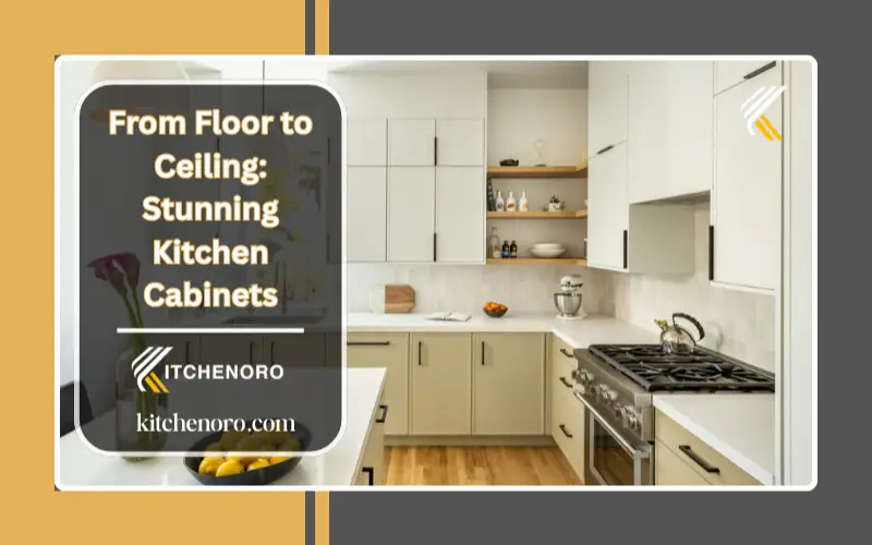 From Floor to Ceiling: Stunning Kitchen Cabinets