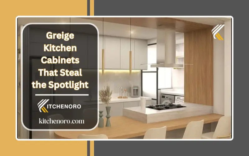Greige Kitchen Cabinets That Steal the Spotlight